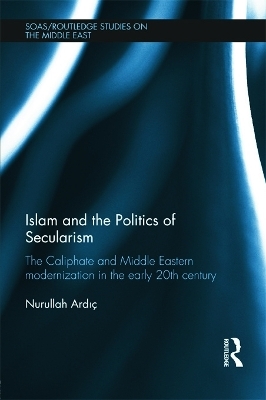 Islam and the Politics of Secularism - Nurullah Ardic