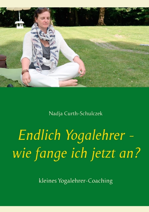 Endlich Yogalehrer - wie fange ich jetzt an? -  Nadja Curth-Schulczek