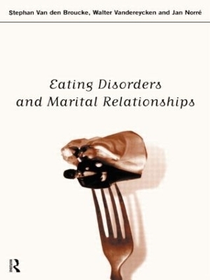 Eating Disorders and Marital Relationships - Jan Norre, Stephan Van den Broucke, Walter Vandereycken