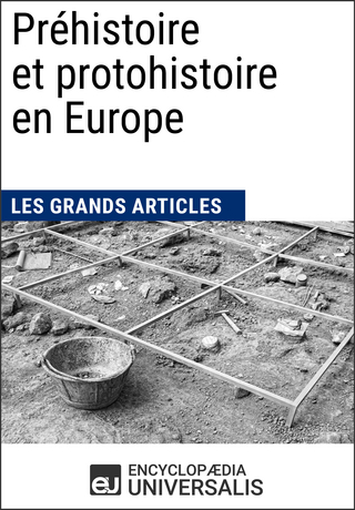 Préhistoire et protohistoire en Europe - Encyclopaedia Universalis; Les Grands Articles