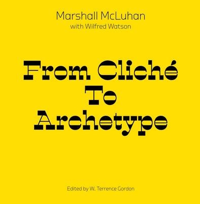 From Cliche to Archetype - Marshall McLuhan, Wilfred Watson