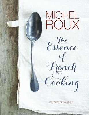 The Essence of French Cooking - Michel Roux