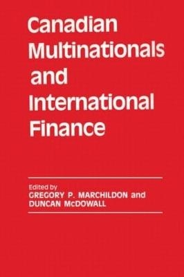 Canadian Multinationals and International Finance - Gregory P. Marchildon, Duncan McDowall