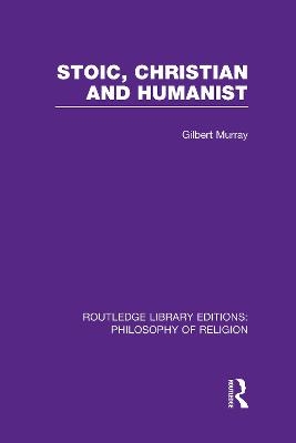 Stoic, Christian and Humanist - Gilbert Murray