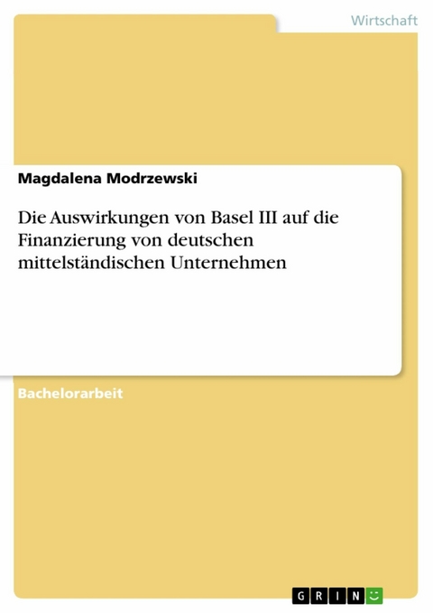 Die Auswirkungen von Basel III auf die Finanzierung von deutschen mittelständischen Unternehmen - Magdalena Modrzewski