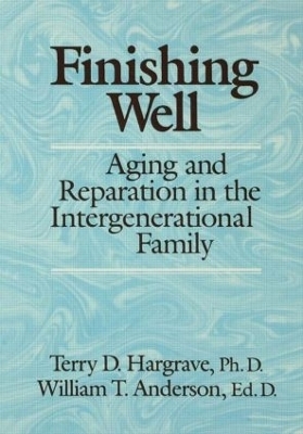 Finishing Well: Aging And Reparation In The Intergenerational Family - Terry D. Hargrave, William T. Anderson