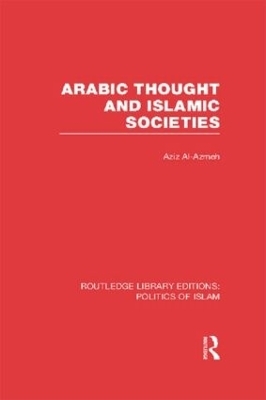 Arabic Thought and Islamic Societies - Aziz Al-Azmeh