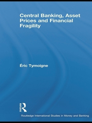 Central Banking, Asset Prices and Financial Fragility - Éric Tymoigne