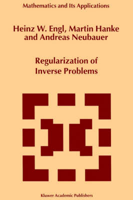 Regularization of Inverse Problems - Heinz Werner Engl, Martin Hanke, A. Neubauer