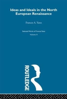 Ideas and Ideals in the North European Renasissance - Frances A. Yates