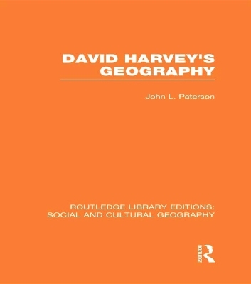 David Harvey's Geography (RLE Social & Cultural Geography) - John Paterson