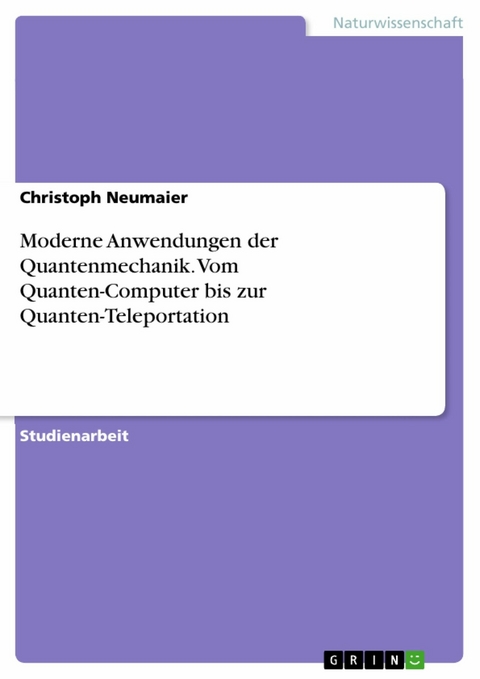 Moderne Anwendungen der Quantenmechanik. Vom Quanten-Computer bis zur Quanten-Teleportation - Christoph Neumaier