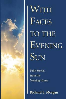 With Faces to the Evening Sun - Richard L Morgan