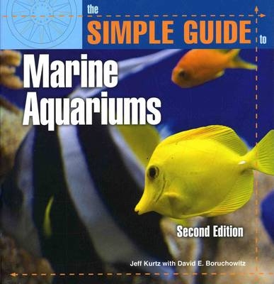 The Simple Guide to Marine Aquariums - Jeffrey Kurtz, David E. Boruchowitz