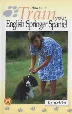 How to Train Your English Springer Spaniel - Liz Palika
