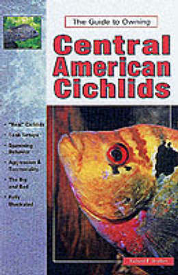 The Guide to Owning Central American Cichlids - Richard F. Stratton