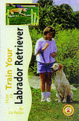 How to Train Your Labrador Retriever - Liz Palika