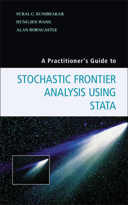 A Practitioner's Guide to Stochastic Frontier Analysis Using Stata - Subal C. Kumbhakar, Hung-Jen Wang, Alan P. Horncastle