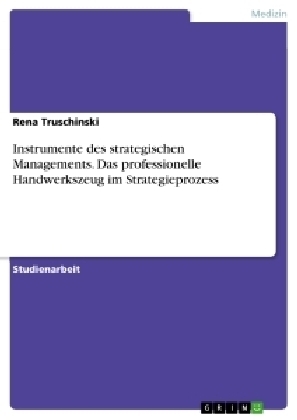 Instrumente des strategischen Managements. Das professionelle Handwerkszeug im Strategieprozess - Rena Truschinski