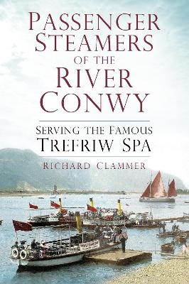 Passenger Steamers of the River Conwy - Richard Clammer