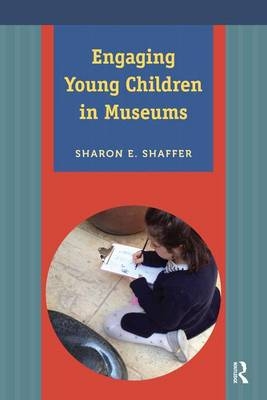 Engaging Young Children in Museums - Sharon E Shaffer