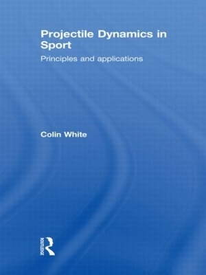 Projectile Dynamics in Sport - Colin White