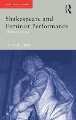 Shakespeare and Feminist Performance - Sarah Werner