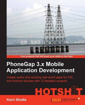PhoneGap 3.x Mobile Application Development Hotshot - Kerri Shotts