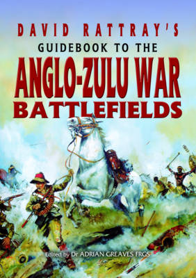 David Rattray's Guide to the Zulu War - David Rattray