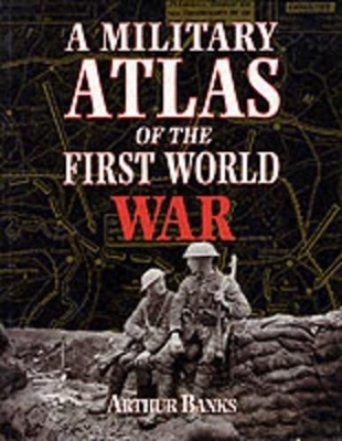 A Military Atlas of the First World War - Arthur Banks