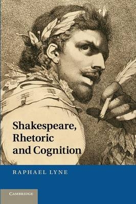Shakespeare, Rhetoric and Cognition - Raphael Lyne