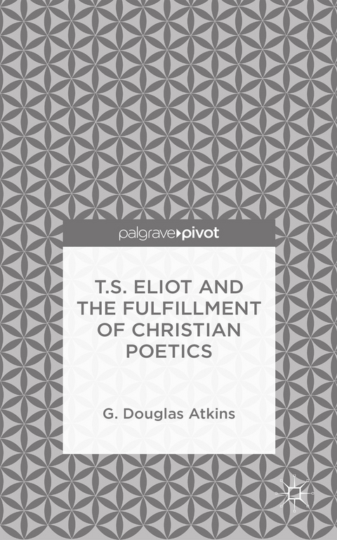 T.S. Eliot and the Fulfillment of Christian Poetics - G. Atkins