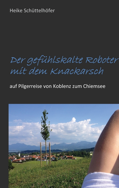 Der gefühlskalte Roboter mit dem Knackarsch -  Heike Schüttelhöfer