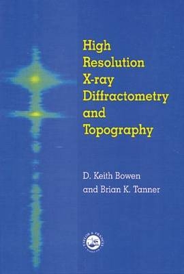 High Resolution X-Ray Diffractometry And Topography - D.K. Bowen, Brian K. Tanner