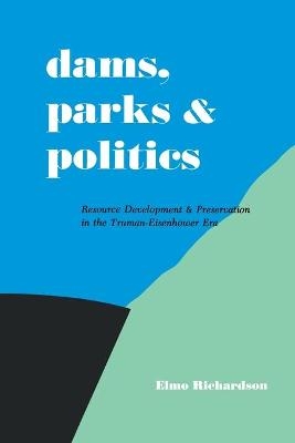 Dams, Parks and Politics - Elmo Richardson