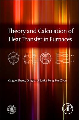 Theory and Calculation of Heat Transfer in Furnaces -  Qinghai Li,  Yanguo Zhang,  Hui Zhou