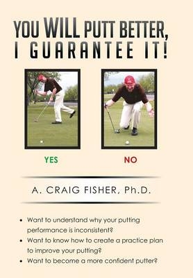 You Will Putt Better, I Guarantee It! - A Craig Fisher Ph D