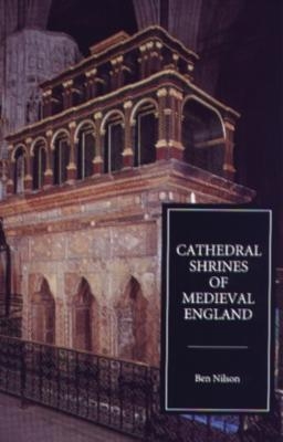 Cathedral Shrines of Medieval England - Ben Nilson