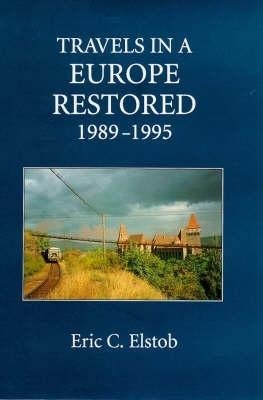 Travels in a Europe Restored: 1989-1995 - Eric C. Elstob