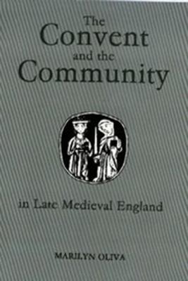 The Convent and the Community in Late Medieval England - Marilyn Oliva