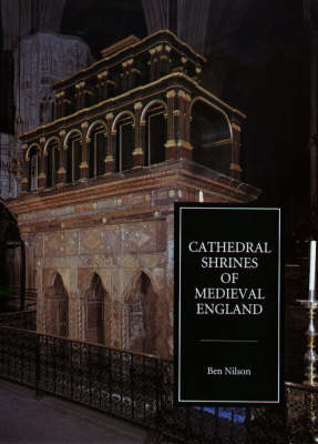 Cathedral Shrines of Medieval England - Ben Nilson