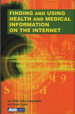 Finding and Using Health and Medical Information on the Internet - Betsy Anagnostelis, Alison Cooke, Sue Welsh