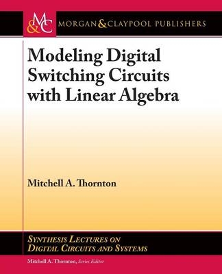 Modeling Digital Switching Circuits with Linear Algebra - Mitchell A. Thornton