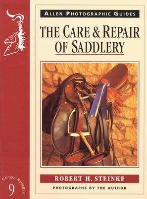 The Care and Repair of Saddlery - Robert H. Steinke