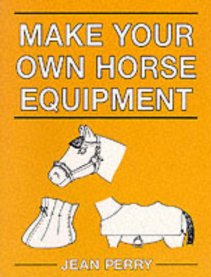 Make Your Own Horse Equipment - Jean Perry