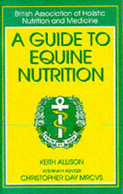A Guide to Equine Nutrition - Keith Allison, Christopher E. I. Day