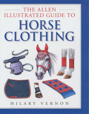 The Allen Illustrated Guide to Horse Clothing - Hilary Vernon