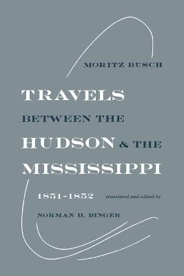 Travels Between the Hudson and the Mississippi - Moritz Busch
