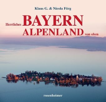 Herrliches Bayern Alpenland von oben - Klaus G. FÃ¶rg, Nicola FÃ¶rg
