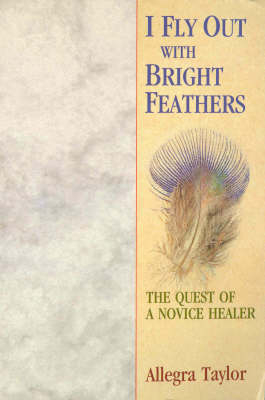 I Fly Out With Bright Feathers - Allegra Taylor